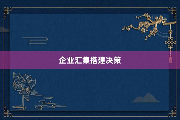 企业汇集搭建决策
